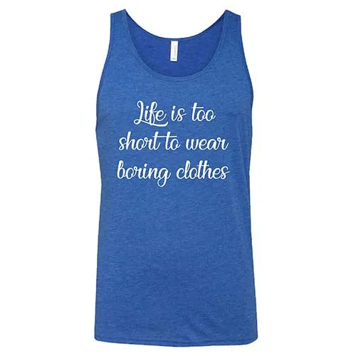 Life Is Too Short To Wear Boring Clothes Shirt Unisex