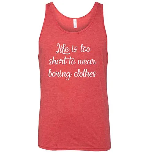 Life Is Too Short To Wear Boring Clothes Shirt Unisex