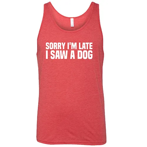 Sorry I'm Late I Saw A Dog Shirt Unisex