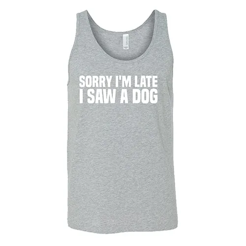 Sorry I'm Late I Saw A Dog Shirt Unisex