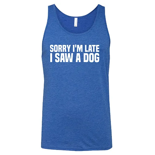 Sorry I'm Late I Saw A Dog Shirt Unisex