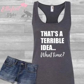 That's A Terrible Idea... What Time? Workout Tank